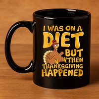 I Was On A Diet But Then Thanksgiving Happened 11oz C Handle Ceramic Mug