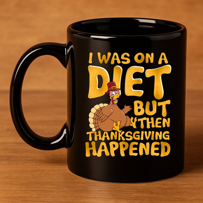 I Was On A Diet But Then Thanksgiving Happened 11oz C Handle Ceramic Mug