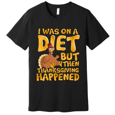 I Was On A Diet But Then Thanksgiving Happened Premium T-Shirt