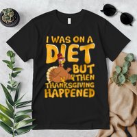 I Was On A Diet But Then Thanksgiving Happened Premium T-Shirt