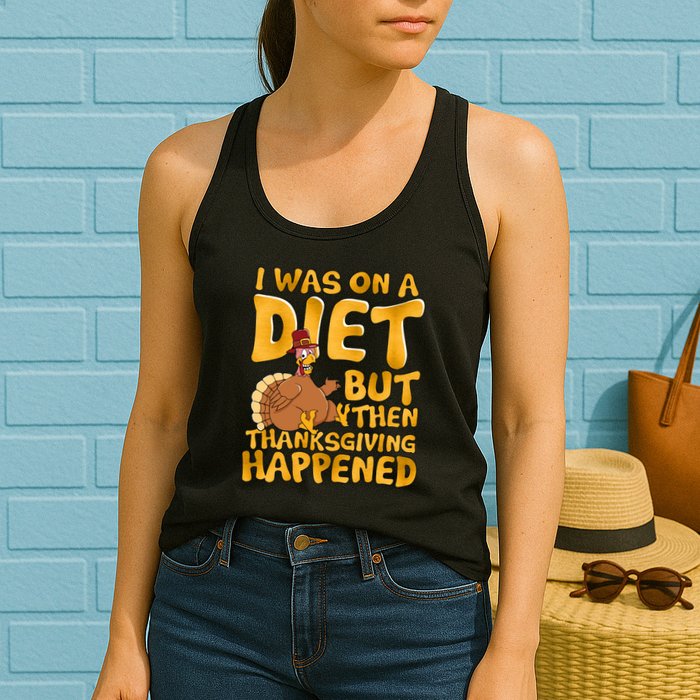 I Was On A Diet But Then Thanksgiving Happened Womens Tank Top