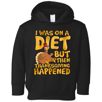I Was On A Diet But Then Thanksgiving Happened Toddler Hoodie