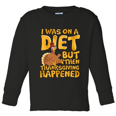I Was On A Diet But Then Thanksgiving Happened Toddler Long Sleeve Shirt