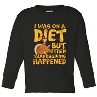 I Was On A Diet But Then Thanksgiving Happened Toddler Long Sleeve Shirt