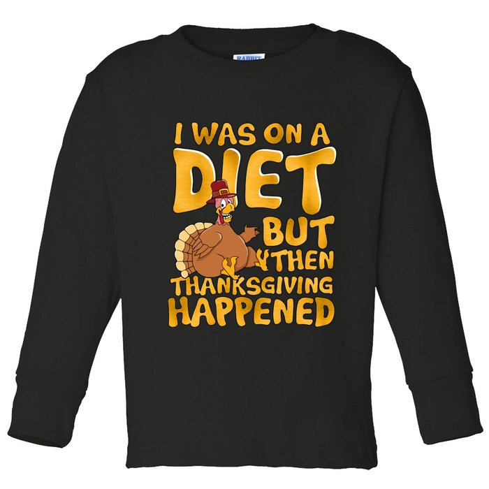 I Was On A Diet But Then Thanksgiving Happened Toddler Long Sleeve Shirt