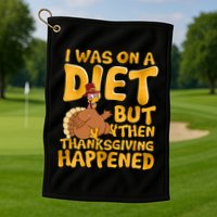 I Was On A Diet But Then Thanksgiving Happened Golf Towel