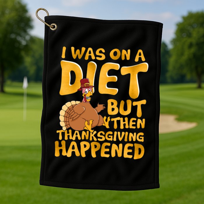I Was On A Diet But Then Thanksgiving Happened Golf Towel
