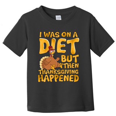 I Was On A Diet But Then Thanksgiving Happened Toddler T-Shirt