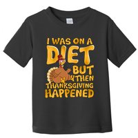 I Was On A Diet But Then Thanksgiving Happened Toddler T-Shirt