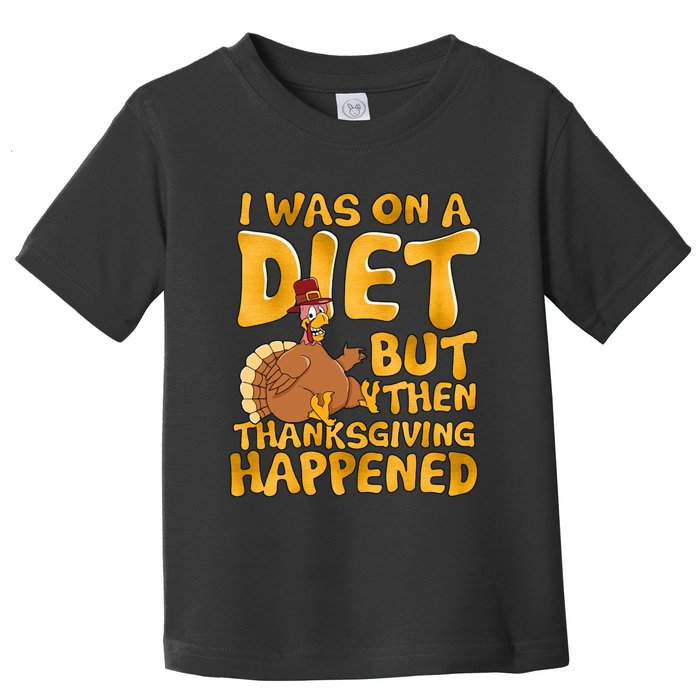 I Was On A Diet But Then Thanksgiving Happened Toddler T-Shirt