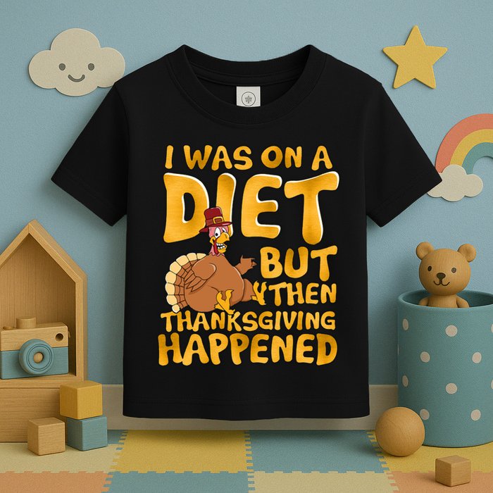 I Was On A Diet But Then Thanksgiving Happened Toddler T-Shirt