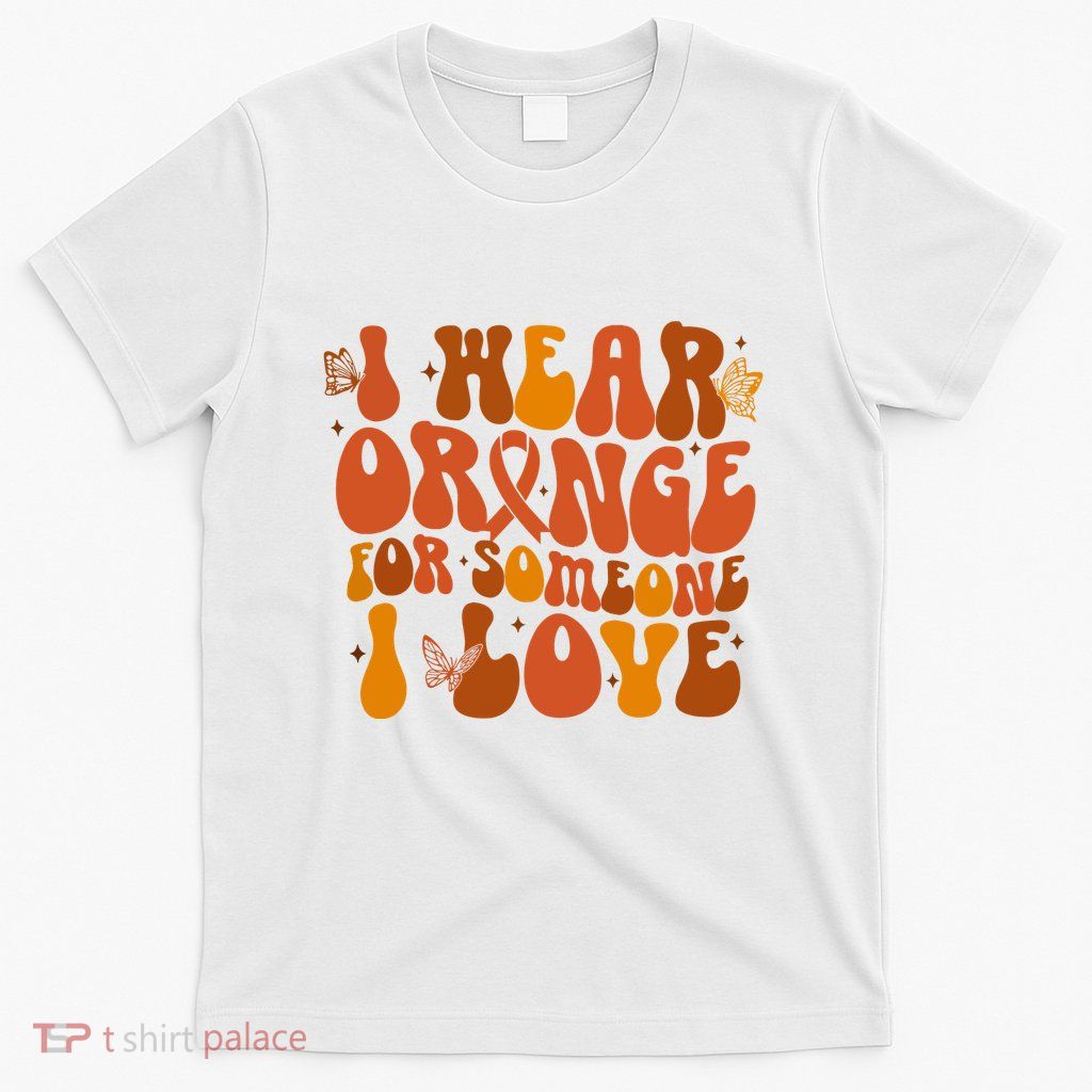 I Wear Orange For Someone I Love Ms Awareness T-Shirt