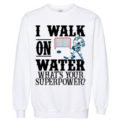 I Walk On Water What's Your Superpower? Hockey Garment-Dyed Sweatshirt