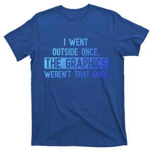 I Went Outside Once The Graphics WerenT That Good Gamer Fun Gift T-Shirt