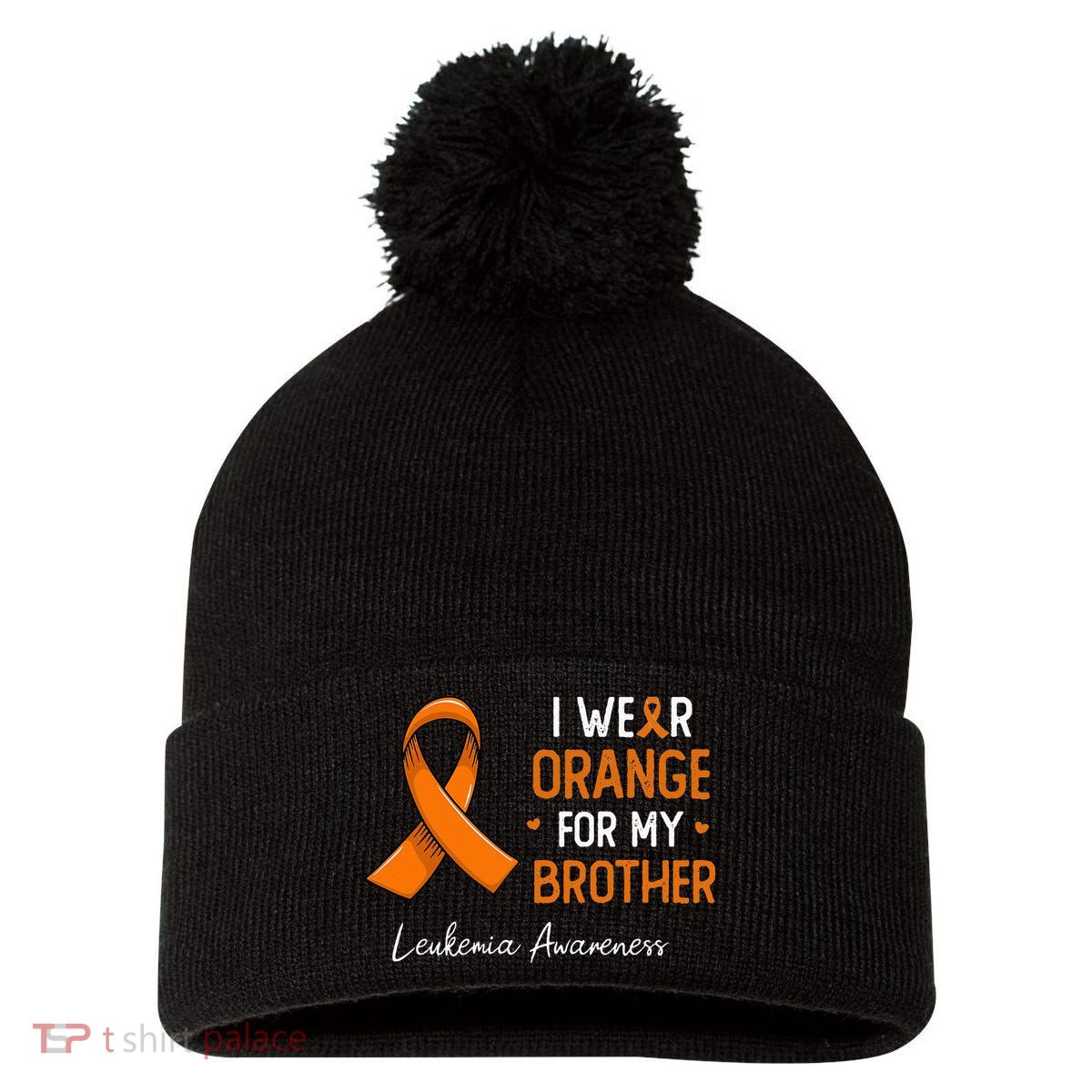 I Wear Orange For My Brother Leukemia Awareness Month Pom Pom 12in Knit Beanie