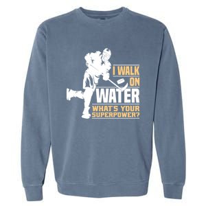 I Walk On Water Funny Ice Hockey Gift Garment-Dyed Sweatshirt