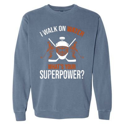 I Walk On Water What's Your Superpower? Funny Hockey Garment-Dyed Sweatshirt