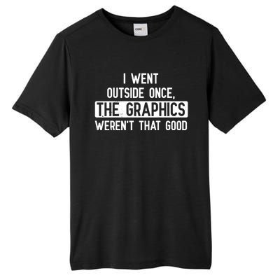 I Went Outside Once The Graphics WerenT That Good Gamer Fun Gift Tall Fusion ChromaSoft Performance T-Shirt