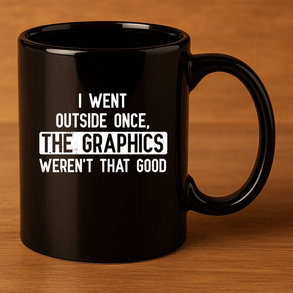 I Went Outside Once The Graphics WerenT That Good Gamer Fun Gift 11oz C Handle Ceramic Mug
