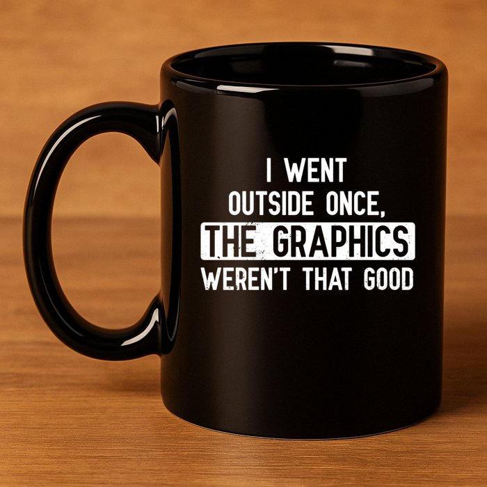 I Went Outside Once The Graphics WerenT That Good Gamer Fun Gift 11oz C Handle Ceramic Mug