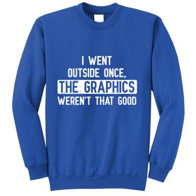 I Went Outside Once The Graphics WerenT That Good Gamer Fun Gift Sweatshirt