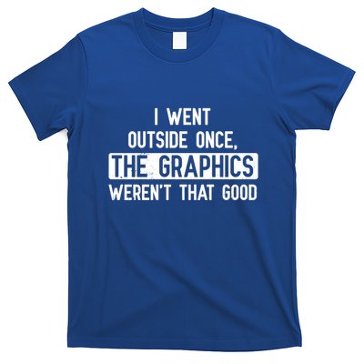 I Went Outside Once The Graphics WerenT That Good Gamer Fun Gift T-Shirt
