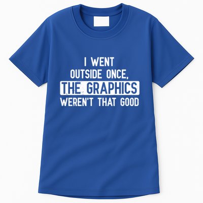 I Went Outside Once The Graphics WerenT That Good Gamer Fun Gift Tall T-Shirt