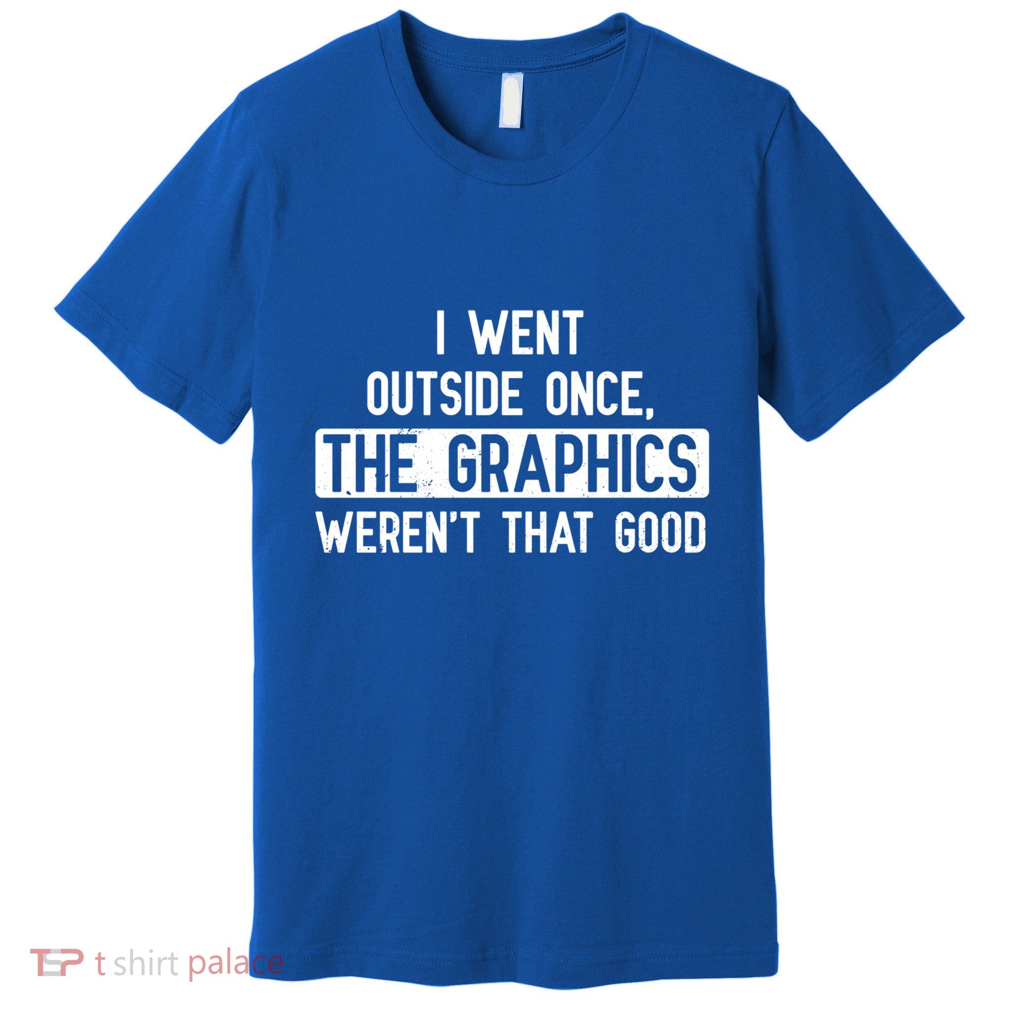 I Went Outside Once The Graphics WerenT That Good Gamer Fun Gift Premium T-Shirt