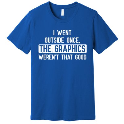 I Went Outside Once The Graphics WerenT That Good Gamer Fun Gift Premium T-Shirt