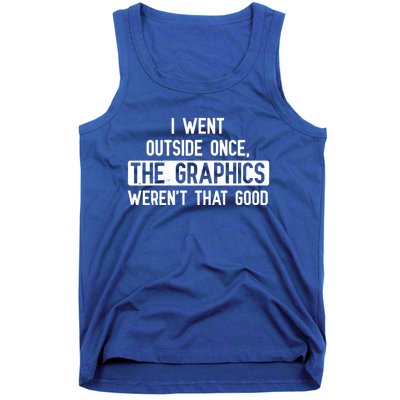 I Went Outside Once The Graphics WerenT That Good Gamer Fun Gift Tank Top