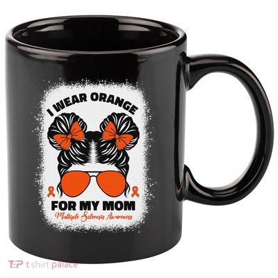 I Wear Orange For My Mom Ms Multiple Sclerosis Awareness 11oz C Handle Ceramic Mug