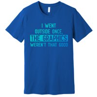 I Went Outside Once The Graphics WerenT That Good Gamer Fun Gift Premium T-Shirt