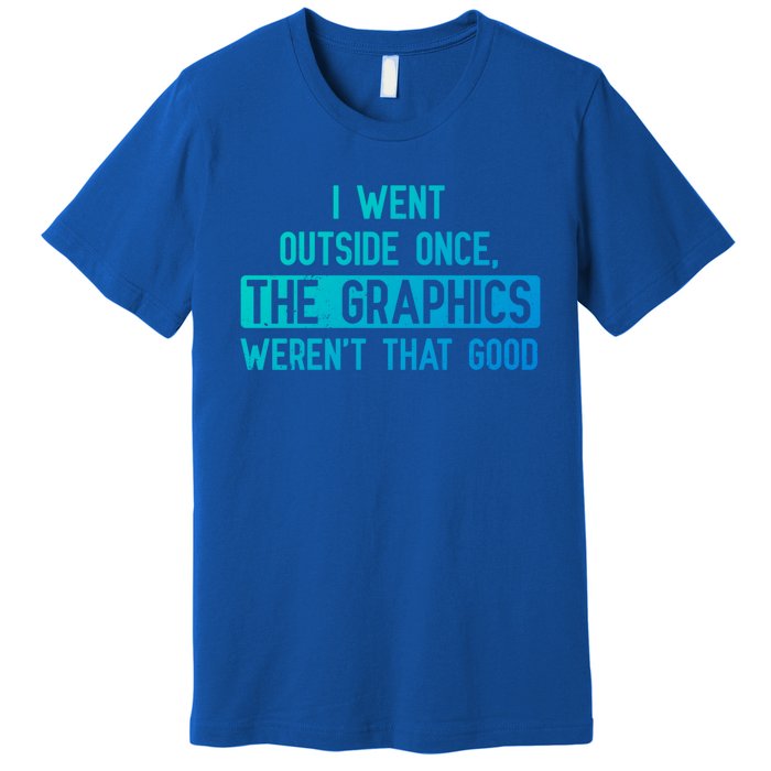 I Went Outside Once The Graphics WerenT That Good Gamer Fun Gift Premium T-Shirt