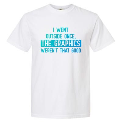 I Went Outside Once The Graphics WerenT That Good Gamer Fun Gift Garment-Dyed Heavyweight T-Shirt