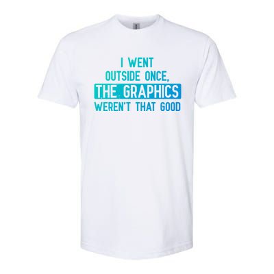 I Went Outside Once The Graphics WerenT That Good Gamer Fun Gift Softstyle CVC T-Shirt