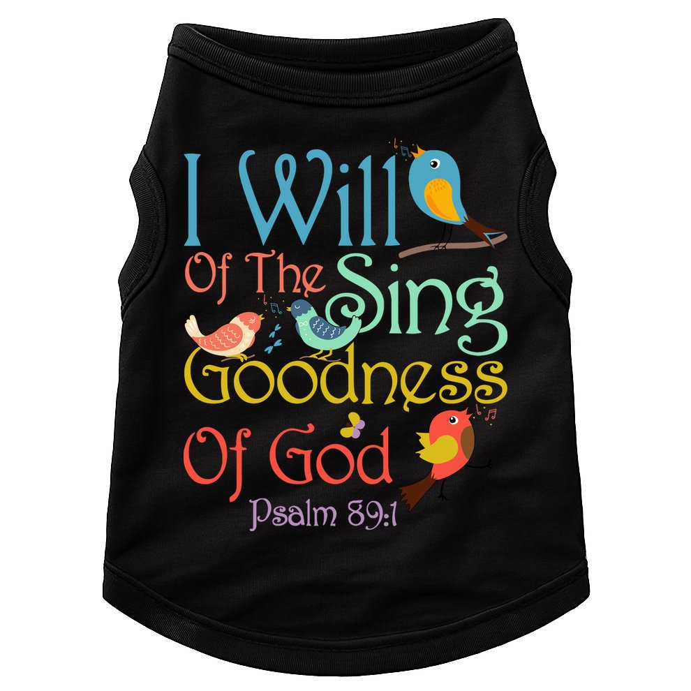 I Will Of The Sing Of The Goodness Ofgod Christian Bird Doggie Tank