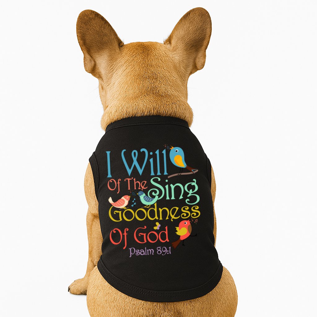 I Will Of The Sing Of The Goodness Ofgod Christian Bird Doggie Tank