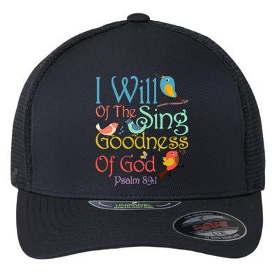 I Will Of The Sing Of The Goodness Ofgod Christian Bird Flexfit Unipanel Trucker Cap