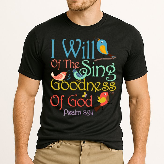 I Will Of The Sing Of The Goodness Ofgod Christian Bird Performance Shirt