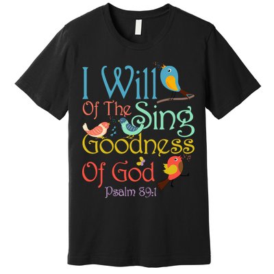 I Will Of The Sing Of The Goodness Ofgod Christian Bird Premium T-Shirt