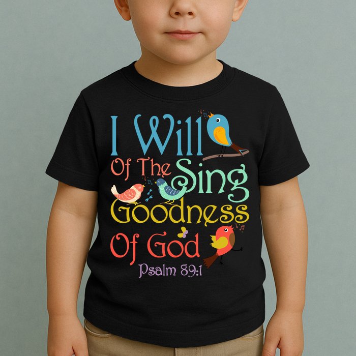 I Will Of The Sing Of The Goodness Ofgod Christian Bird Toddler T-Shirt