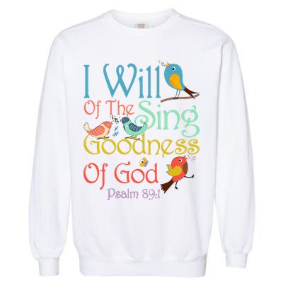 I Will Of The Sing Of The Goodness Ofgod Christian Bird Garment-Dyed Sweatshirt