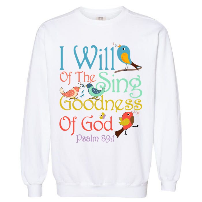 I Will Of The Sing Of The Goodness Ofgod Christian Bird Garment-Dyed Sweatshirt