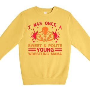 I Was Once A Sweet And Polite Young Wrestling Mama Premium Crewneck Sweatshirt