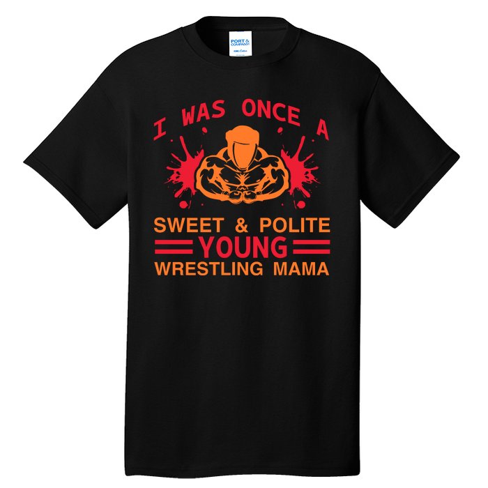 I Was Once A Sweet And Polite Young Wrestling Mama Tall T-Shirt