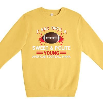 I Was Once A Sweet And Polite Young American Football Mama Premium Crewneck Sweatshirt