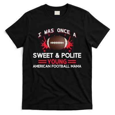 I Was Once A Sweet And Polite Young American Football Mama T-Shirt