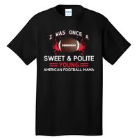 I Was Once A Sweet And Polite Young American Football Mama Tall T-Shirt