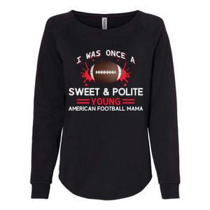 I Was Once A Sweet And Polite Young American Football Mama Womens California Wash Sweatshirt