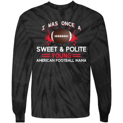 I Was Once A Sweet And Polite Young American Football Mama Tie-Dye Long Sleeve Shirt